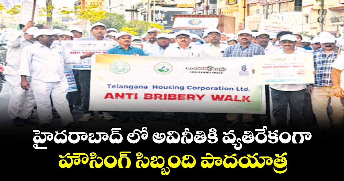 హైదరాబాద్ లో అవినీతికి వ్యతిరేకంగా హౌసింగ్ సిబ్బంది పాదయాత్ర