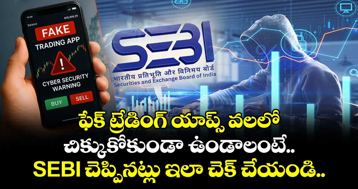 ఫేక్ ట్రేడింగ్ యాప్స్ వలలో చిక్కుకోకుండా ఉండాలంటే.. SEBI చెప్పినట్లు ఇలా చెక్ చేయండి..
