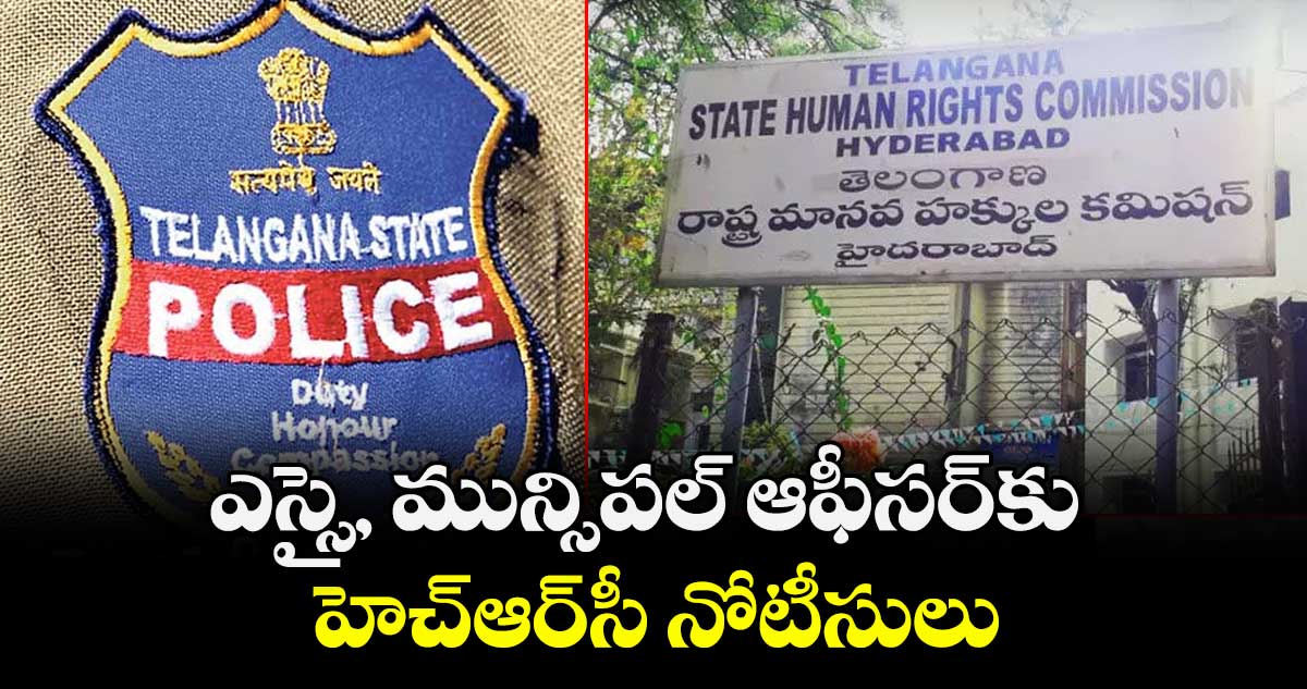 ఎస్సై, మున్సిపల్‌‌ ఆఫీసర్‌‌కు హెచ్‌‌ఆర్‌‌సీ నోటీసులు