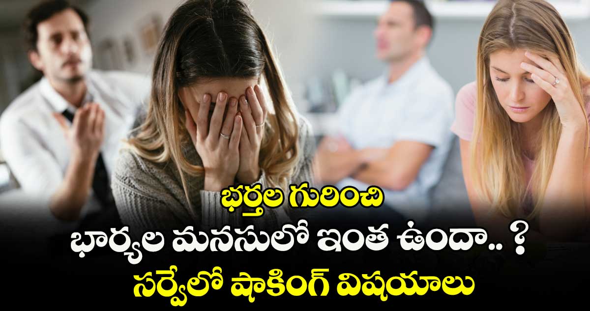 భర్తల గురించి భార్యల మనసులో ఇంత ఉందా.. ? సర్వేలో షాకింగ్ విషయాలు 