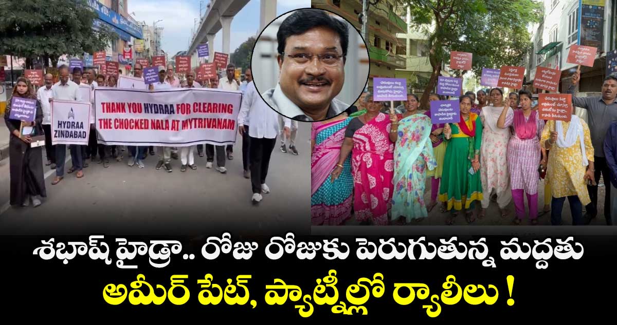 శభాష్ హైడ్రా.. రోజు రోజుకు పెరుగుతున్న మద్దతు.. అమీర్ పేట్, ప్యాట్నీల్లో ర్యాలీలు !