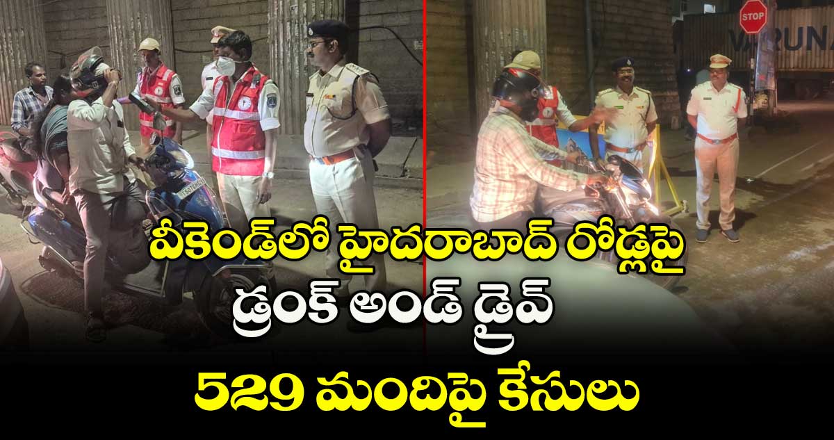 వీకెండ్‌లో హైదరాబాద్ రోడ్లపై పోలీసుల సడన్ డ్రైవ్..529 మందిపై కేసులు