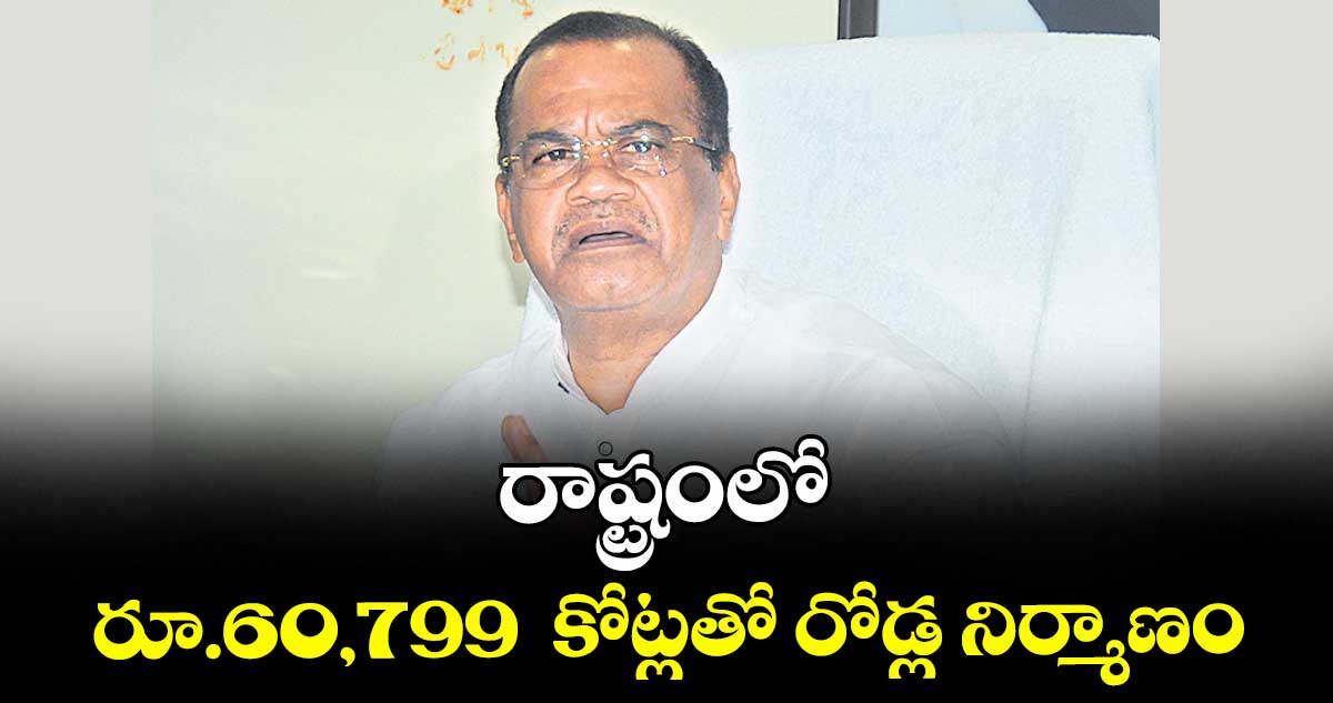 రాష్ట్రంలో రూ.60,799  కోట్లతో రోడ్ల నిర్మాణం : మంత్రి వెంకట్ రెడ్డి