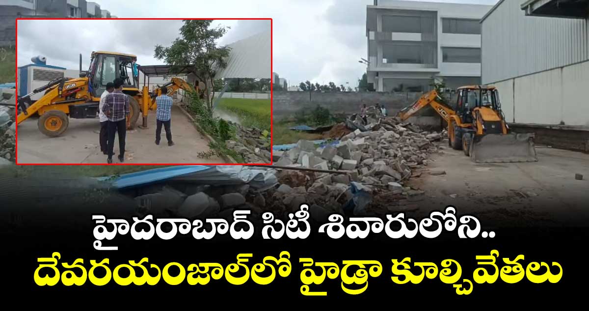 హైదరాబాద్ సిటీ శివారులోని దేవరయంజాల్⁬లో హైడ్రా కూల్చివేతలు