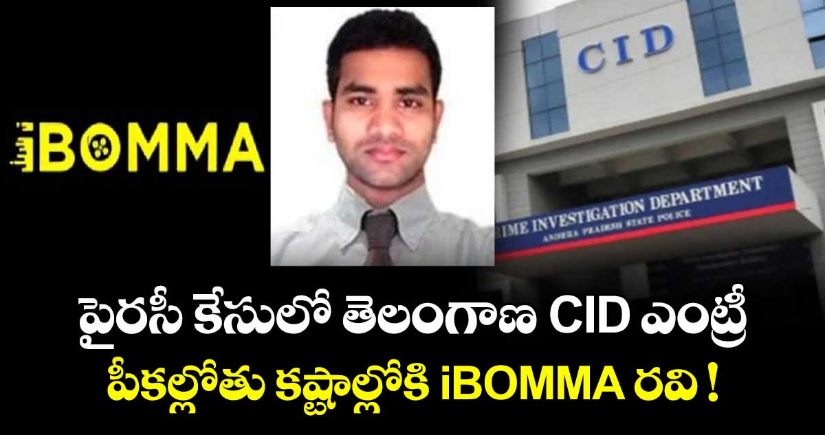పైరసీ కేసులో తెలంగాణ CID ఎంట్రీ.. పీకల్లోతు కష్టాల్లోకి iBOMMA రవి !