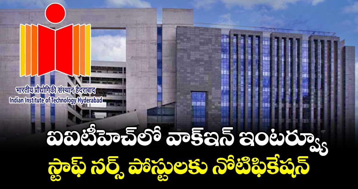 ఐఐటీహెచ్‌లో వాక్‌ఇన్ ఇంటర్వ్యూ.. స్టాఫ్ నర్స్ పోస్టులకు నోటిఫికేషన్