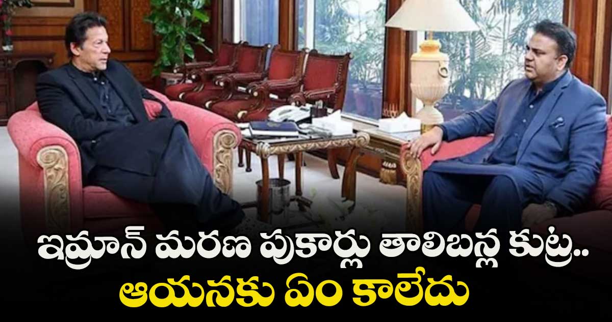 ఇమ్రాన్ మరణ పుకార్లు తాలిబన్ల కుట్ర.. ఆయనకు ఏం కాలేదు: పాక్ మాజీ మంత్రి ఫవాద్ చౌదరి