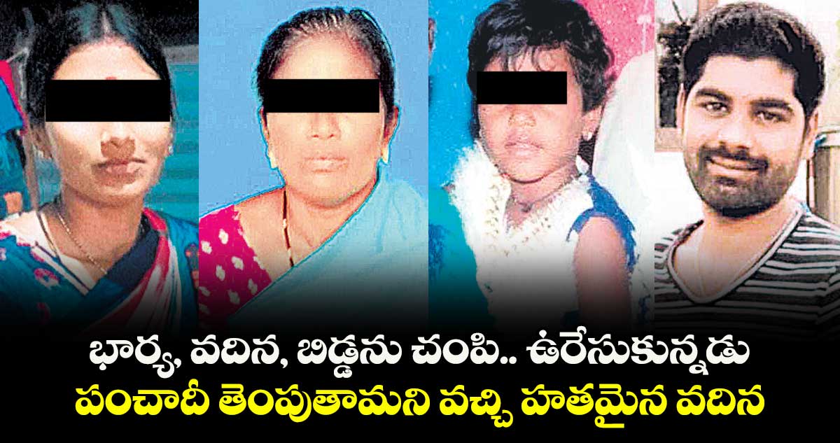 భార్య, వదిన, బిడ్డను చంపి.. ఉరేసుకున్నడు.. పంచాదీ తెంపుతామని వచ్చి హతమైన వదిన