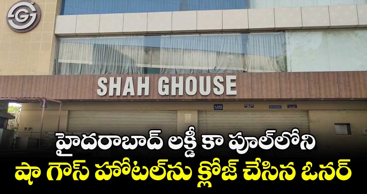హైదరాబాద్ లక్డీ కా పూల్⁬లోని షా గౌస్ హోటల్⁬ను క్లోజ్ చేసిన ఓనర్