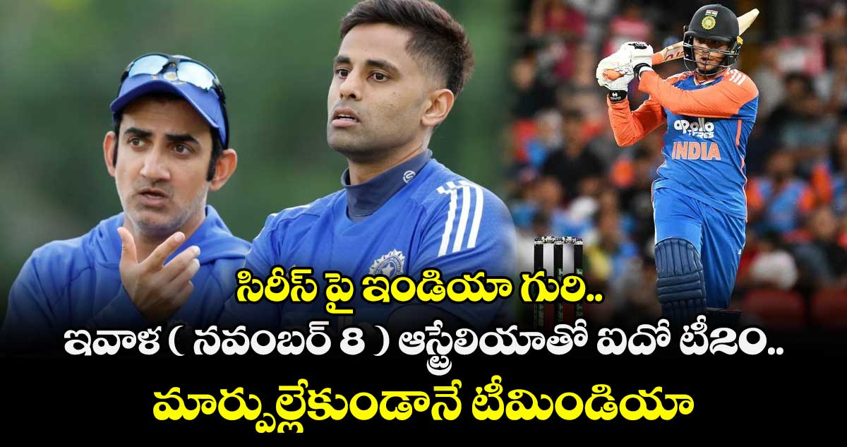 సిరీస్‌‌‌‌ పై ఇండియా గురి.. ఇవాళ ( నవంబర్ 8 ) ఆస్ట్రేలియాతో ఐదో టీ20... మార్పుల్లేకుండానే టీమిండియా