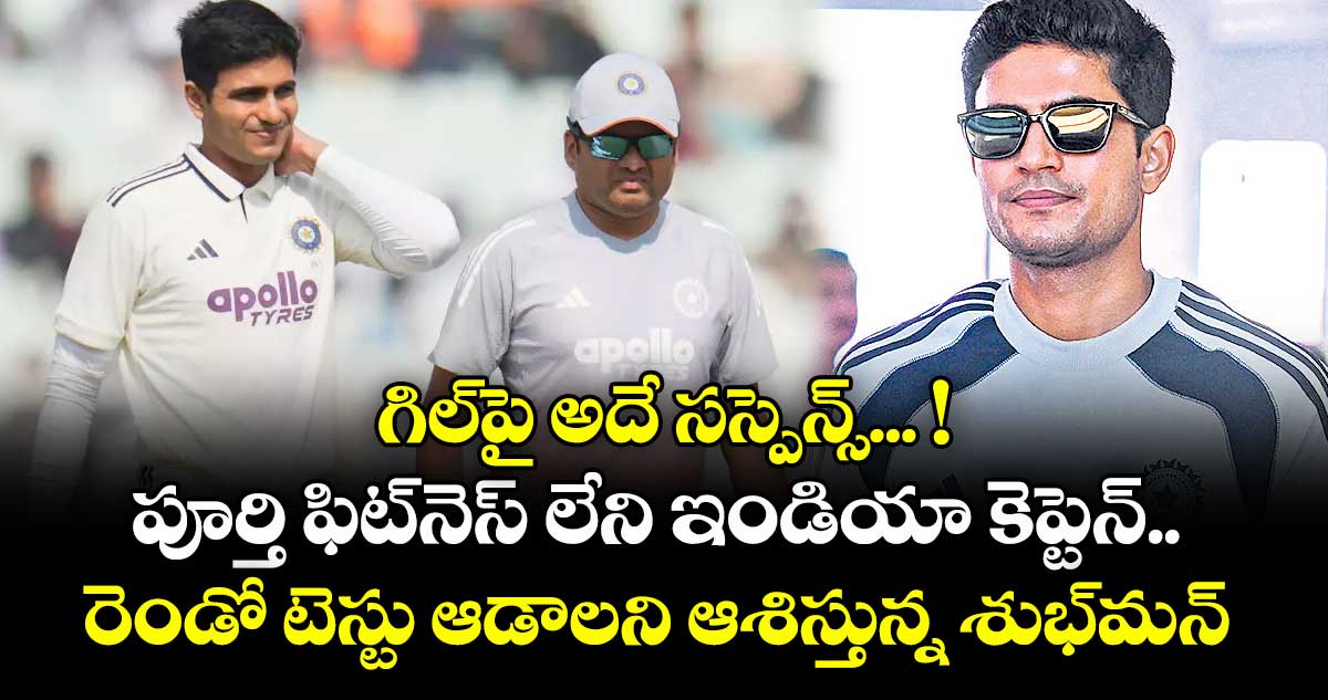 గిల్‌‌‌‌‌‌‌‌పై అదే సస్పెన్స్‌‌‌‌‌‌‌‌... ! పూర్తి ఫిట్‌‌‌‌‌‌‌‌నెస్‌‌‌‌‌‌‌‌ లేని ఇండియా కెప్టెన్‌‌‌‌‌‌‌‌.. రెండో టెస్టు ఆడాలని ఆశిస్తున్న శుభ్‌‌‌‌‌‌‌‌మన్‌‌‌‌‌‌‌‌