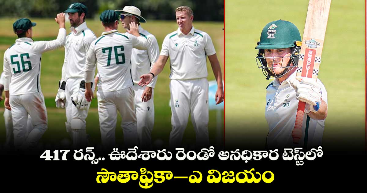 417 రన్స్‌‌‌‌‌‌‌‌ ఊదేశారు ..రెండో అనధికార టెస్ట్‌‌‌‌‌‌‌‌లో సౌతాఫ్రికా–ఎ విజయం