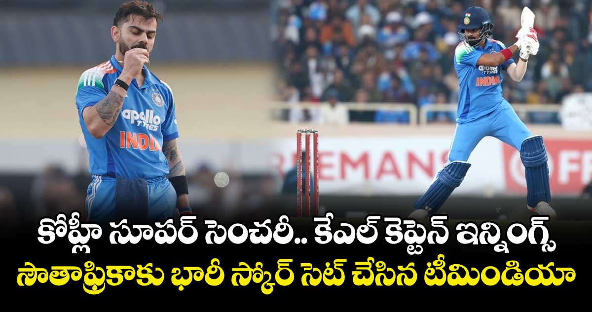 IND vs SA: కోహ్లీ సూపర్ సెంచరీ.. కేఎల్ కెప్టెన్ ఇన్నింగ్స్: సౌతాఫ్రికాకు భారీ స్కోర్ సెట్ చేసిన టీమిండియా