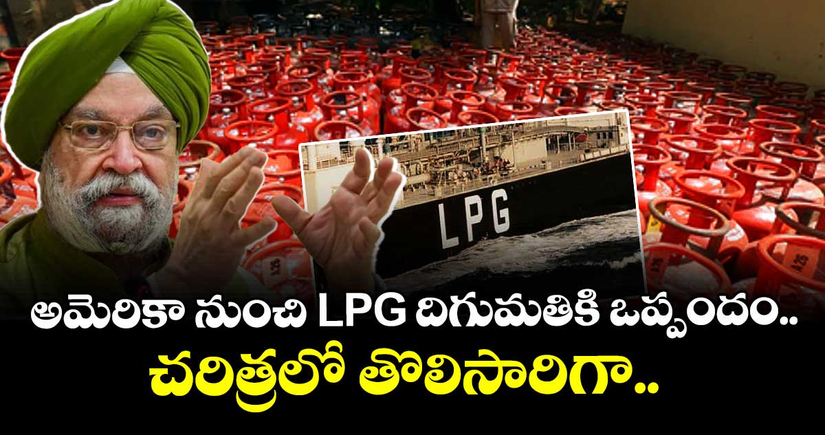 అమెరికా నుంచి LPG దిగుమతికి ఒప్పందం.. చరిత్రలో తొలిసారిగా.. 