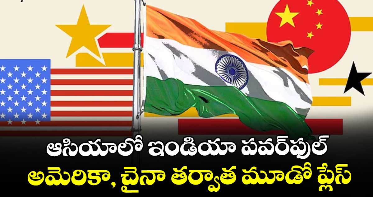 ఆసియాలో ఇండియా పవర్ఫుల్.. అమెరికా, చైనా తర్వాత మూడో ప్లేస్‌‌‌‌