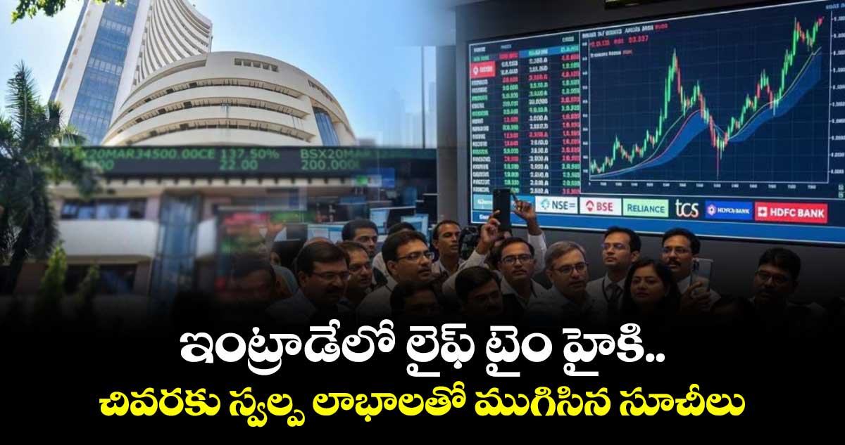 ఇంట్రా-డేలో లైఫ్ టైం హైకి..చివరకు స్వల్ప లాభాలతో ముగిసిన సూచీలు