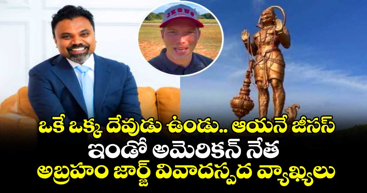 ఒకే ఒక్క దేవుడు ఉండు.. ఆయనే జీసస్: ఇండో అమెరికన్ నేత అబ్రహం జార్జ్ వివాదస్పద వ్యాఖ్యలు