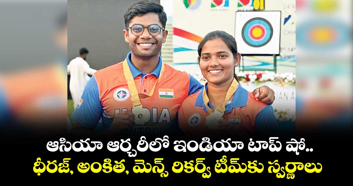 ఆసియా ఆర్చరీలో ఇండియా టాప్ షో.. ధీరజ్‌‌‌‌, అంకిత, మెన్స్ రికర్వ్ టీమ్‌‌‌‌కు స్వర్ణాలు