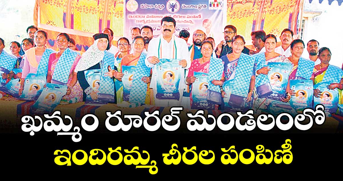 ఖమ్మం రూరల్ మండలంలో ఇందిరమ్మ చీరల పంపిణీ