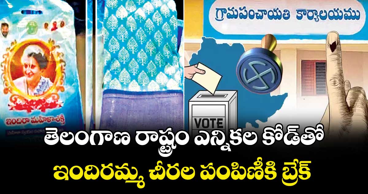 తెలంగాణ రాష్ట్రం ఎన్నికల కోడ్తో ఇందిరమ్మ చీరల పంపిణీకి బ్రేక్