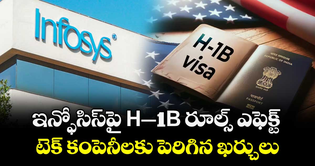 ఇన్ఫోసిస్‌పై H-1B రూల్స్ ఎఫెక్ట్.. టెక్ కంపెనీలకు పెరిగిన ఖర్చులు.. 