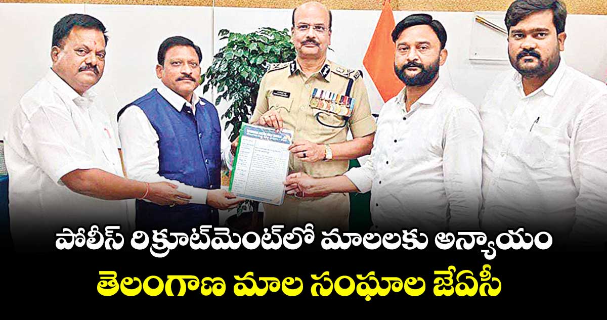 పోలీస్ రిక్రూట్⁬మెంట్⁬లో మాలలకు అన్యాయం: తెలంగాణ మాల సంఘాల జేఏసీ