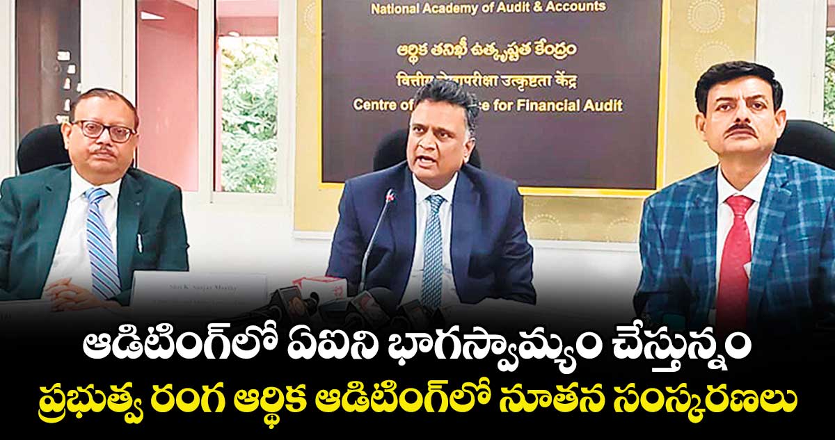 ఆడిటింగ్ లో ఏఐని భాగస్వామ్యం చేస్తున్నం.. ప్రభుత్వ రంగ ఆర్థిక ఆడిటింగ్లో నూతన సంస్కరణలు
