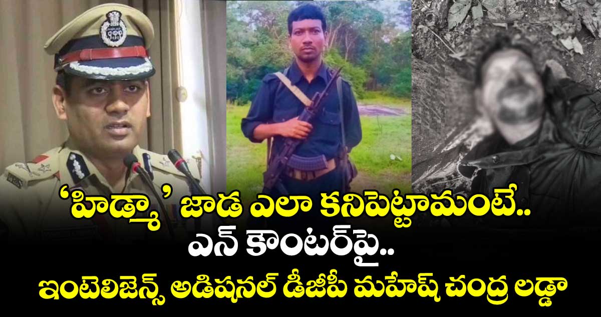 ‘హిడ్మా’ జాడ ఎలా కనిపెట్టామంటే.. ఎన్ కౌంటర్⁬పై ఇంటెలిజెన్స్ అడిషనల్ డీజీపీ మహేష్ చంద్ర లడ్డా