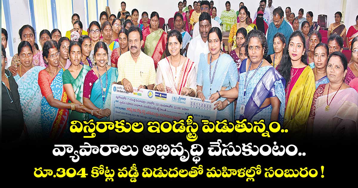 విస్తరాకుల ఇండస్ట్రీ పెడుతున్నం.. వ్యాపారాలు అభివృద్ధి చేసుకుంటం.. రూ.304 కోట్ల వ‌‌డ్డీ విడుదలతో మహిళల్లో సంబురం !