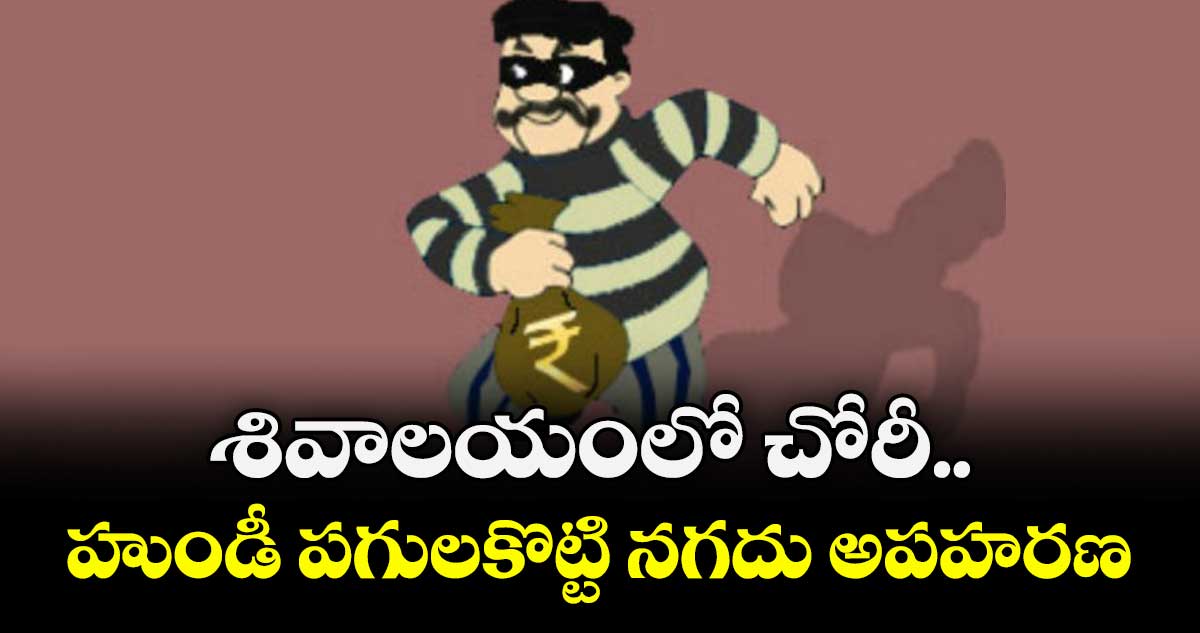 శివాలయంలో చోరీ.. హుండీ పగులకొట్టి నగదు అపహరణ
