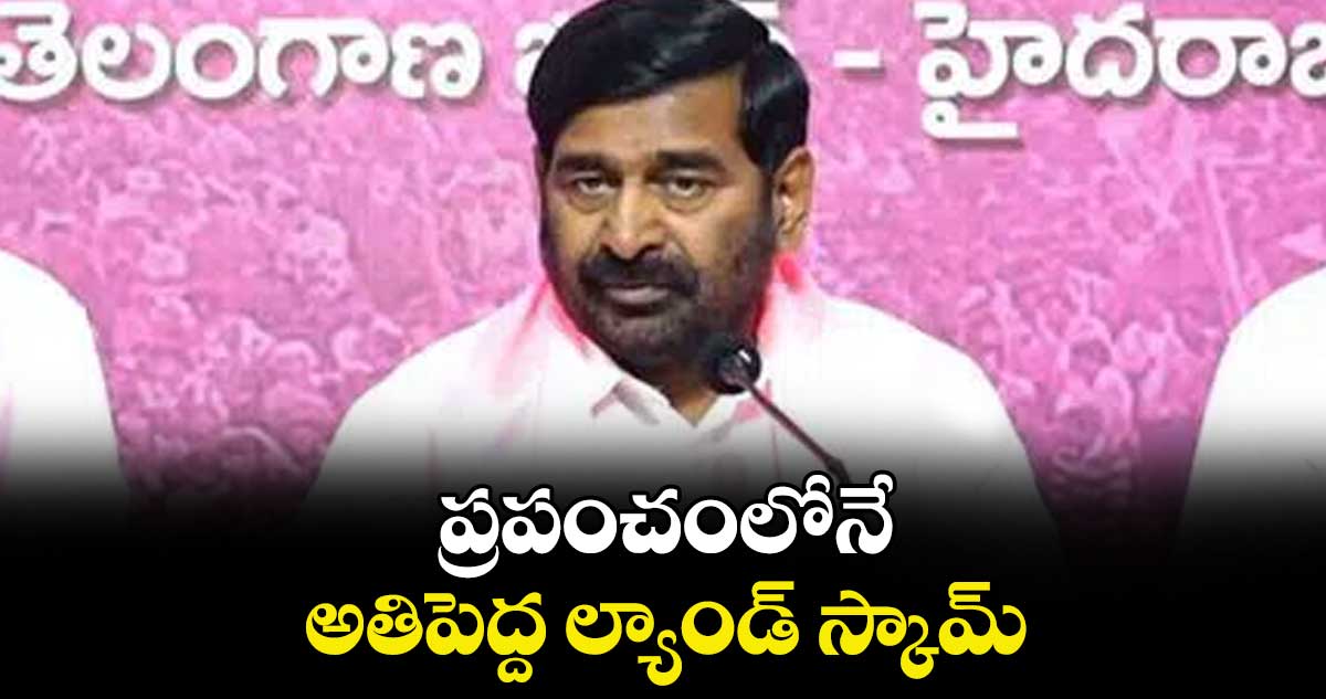 ప్రపంచంలోనే  అతిపెద్ద ల్యాండ్ స్కామ్ : జగదీశ్ రెడ్డి