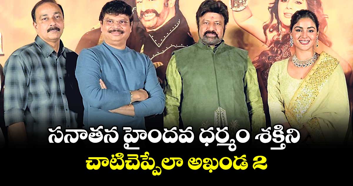 సనాతన హైందవ ధర్మం శక్తిని చాటిచెప్పేలా అఖండ 2 