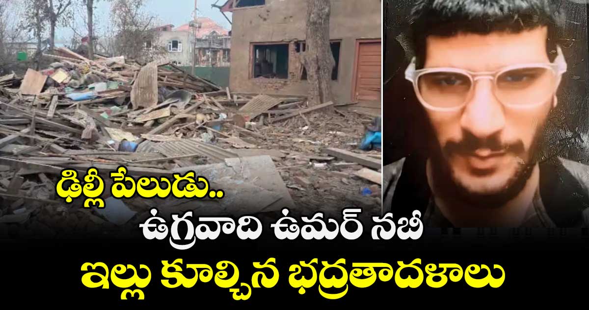 ఢిల్లీ పేలుడు..ఉగ్రవాది ఉమర్ నబీ ఇల్లు కూల్చిన భద్రతాదళాలు 