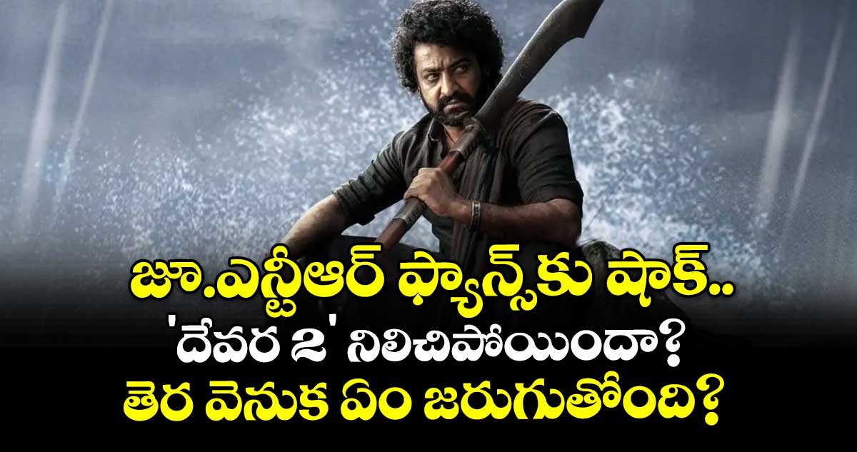 Devara 2: జూ.ఎన్టీఆర్ ఫ్యాన్స్‌కు షాక్..'దేవర 2' నిలిచిపోయిందా? తెర వెనుక ఏం జరుగుతోంది?