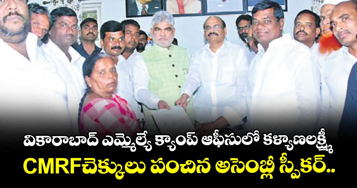 వికారాబాద్ ఎమ్మెల్యే క్యాంప్ ఆఫీసులో కళ్యాణలక్ష్మీ, CMRFచెక్కులు పంచిన అసెంబ్లీ స్పీకర్..