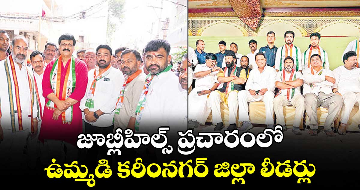 జూబ్లీహిల్స్ ప్రచారంలో ఉమ్మడి కరీంనగర్ జిల్లా లీడర్లు