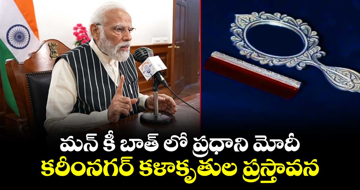 Mann ki baat: మన్ కీ బాత్ లో ప్రధాని మోదీ కరీంనగర్ కళాకృతుల ప్రస్తావన 