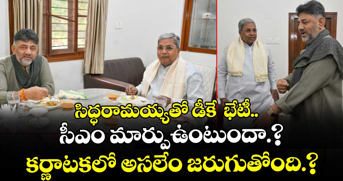 సిద్ధరామయ్యతో డీకే కీలక భేటీ..సీఎం మార్పు ఉంటుందా.? కర్ణాటకలో అసలేం జరుగుతోంది.?