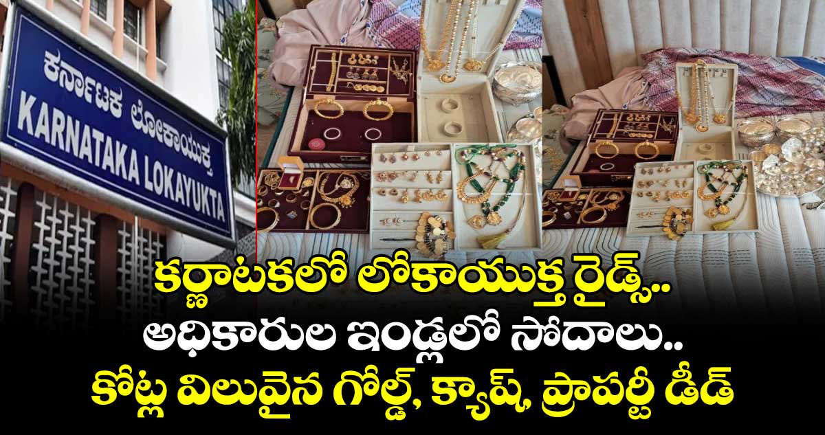 కర్ణాటకలో లోకాయుక్త రైడ్స్.. అధికారుల ఇండ్లలో సోదాలు..  కోట్ల విలువైన గోల్డ్, క్యాష్, ప్రాపర్టీ డీడ్స్ సీజ్  