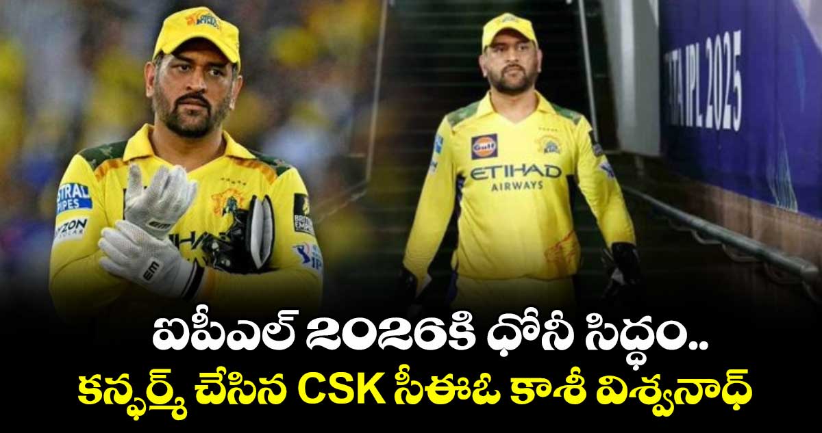 MS Dhoni: ఐపీఎల్ 2026కి ధోనీ సిద్ధం.. కన్ఫర్మ్ చేసిన CSK సీఈఓ కాశీ విశ్వనాధ్