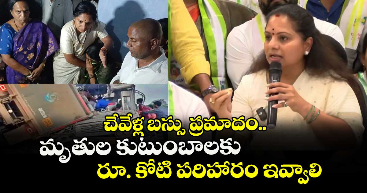  చేవేళ్ల బస్సు ప్రమాద మృతుల కుటుంబాలకు  రూ. కోటి పరిహారం ఇవ్వాలి: కవిత
