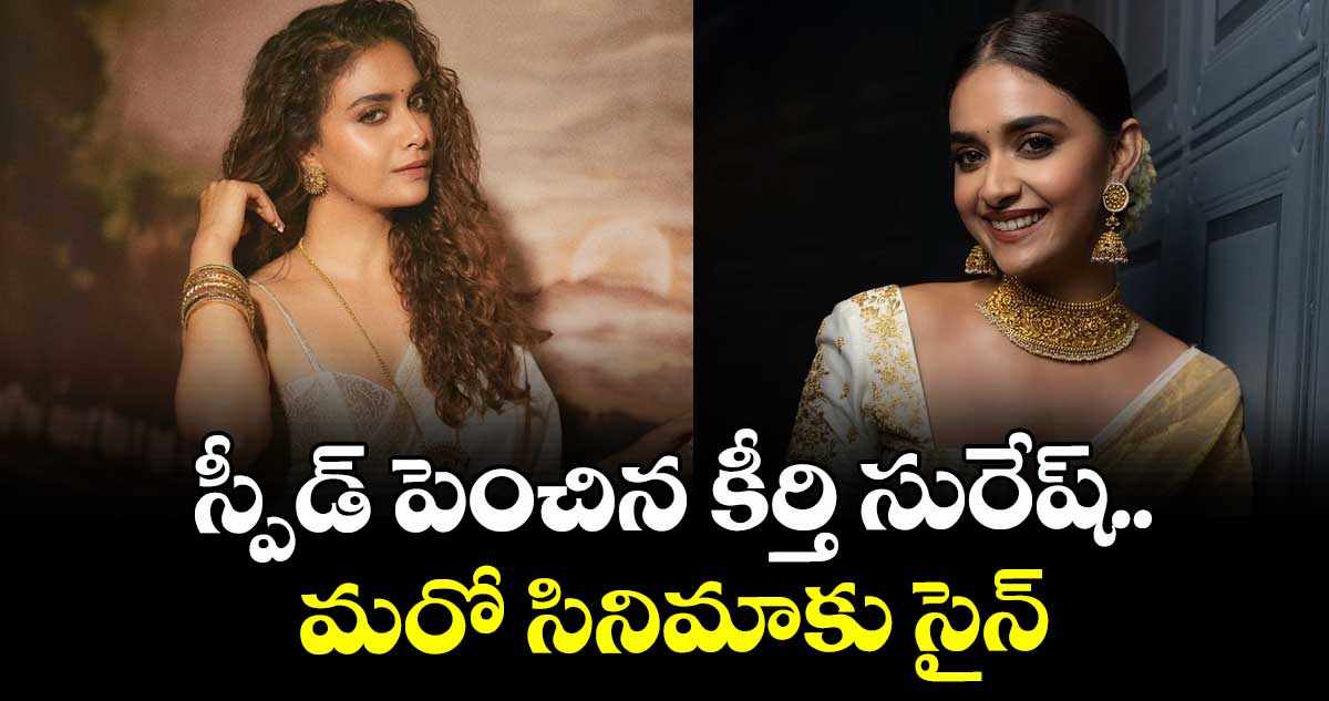 స్పీడ్ పెంచిన కీర్తి సురేష్..మరో సినిమాకు సైన్