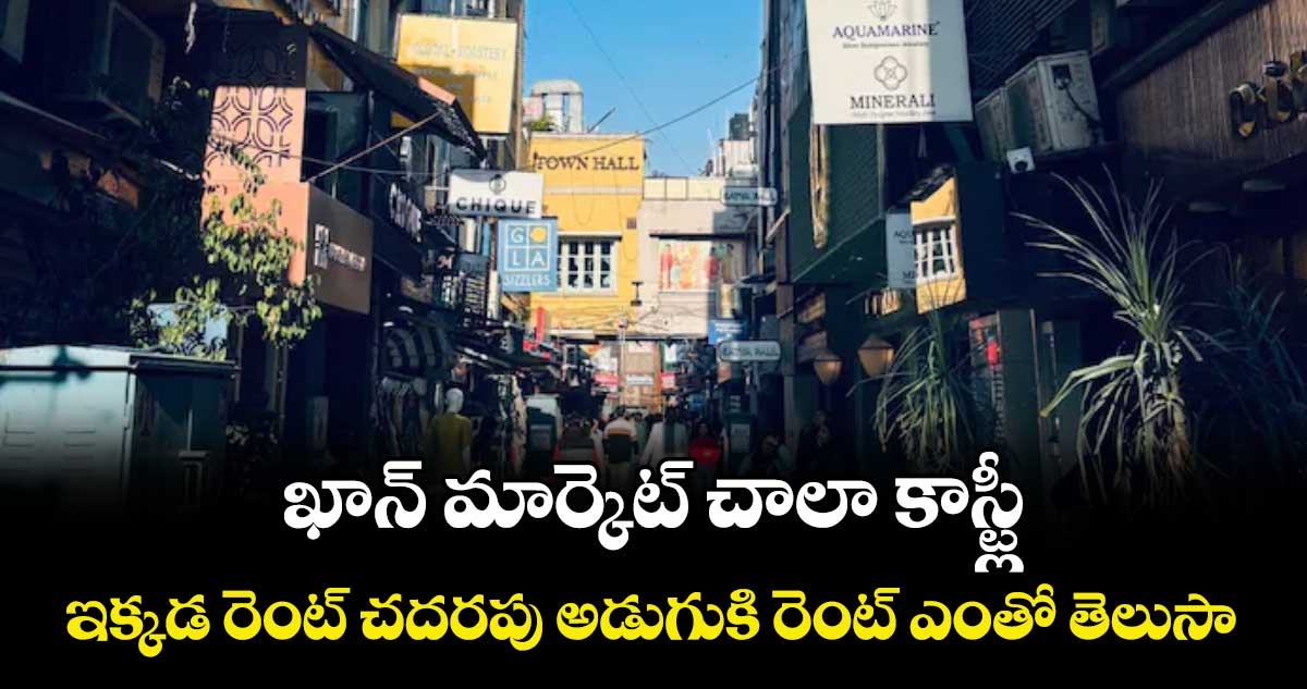 ఖాన్ మార్కెట్‌‌‌‌ చాలా కాస్ట్లీ.. ఇక్కడ రెంట్ చదరపు అడుగుకి రెంట్ ఎంతో తెలుసా.. ?