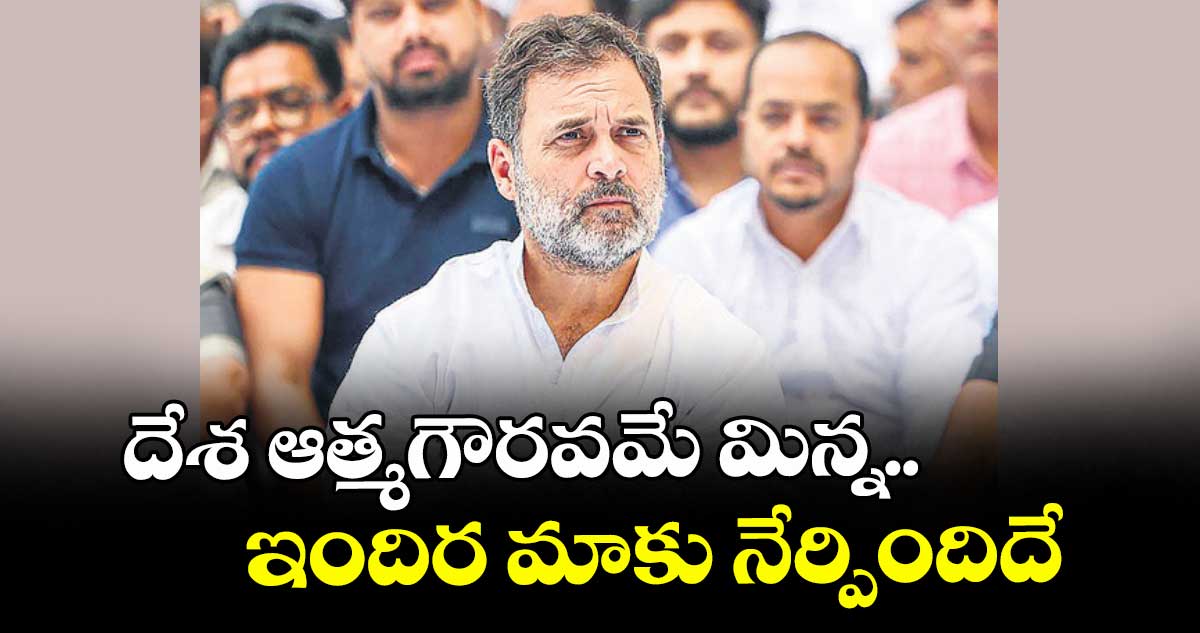 దేశ ఆత్మగౌరవమే మిన్న.. ఇందిర మాకు నేర్పిందిదే: రాహుల్