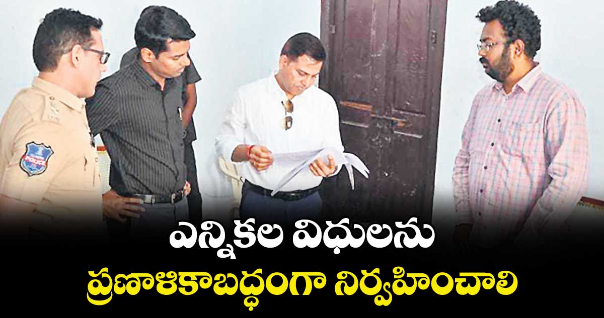 ఎన్నికల విధులను ప్రణాళికాబద్ధంగా నిర్వహించాలి : ఖర్తడే కాళీచరణ్ సుదామరావు 