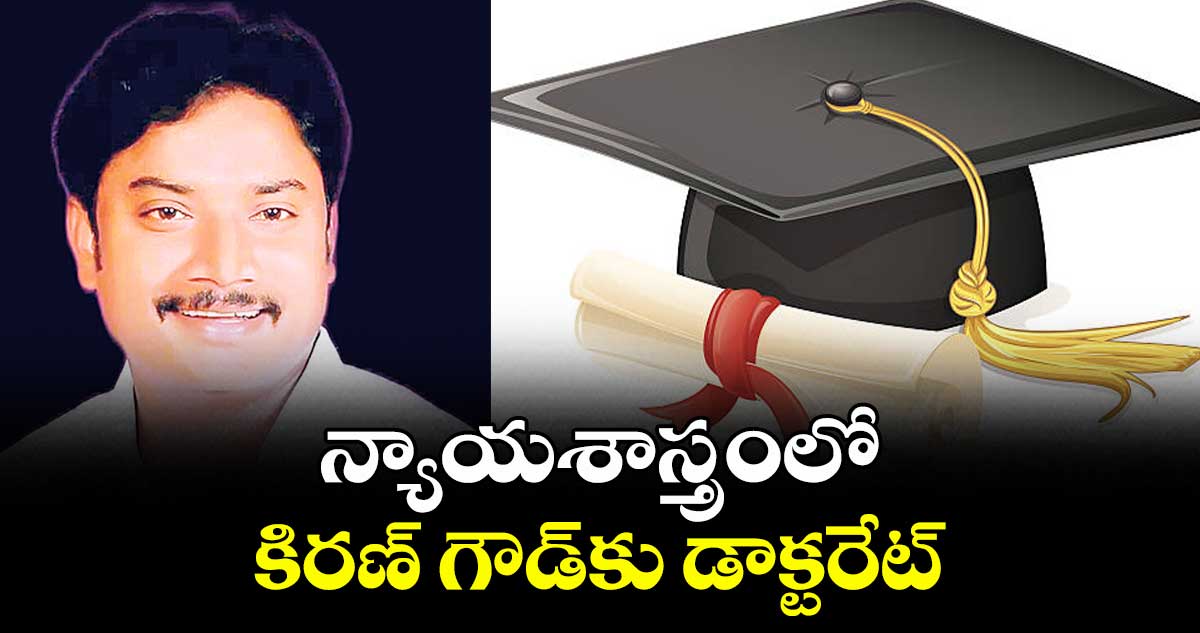 న్యాయశాస్త్రంలో కిరణ్ గౌడ్‎కు డాక్టరేట్