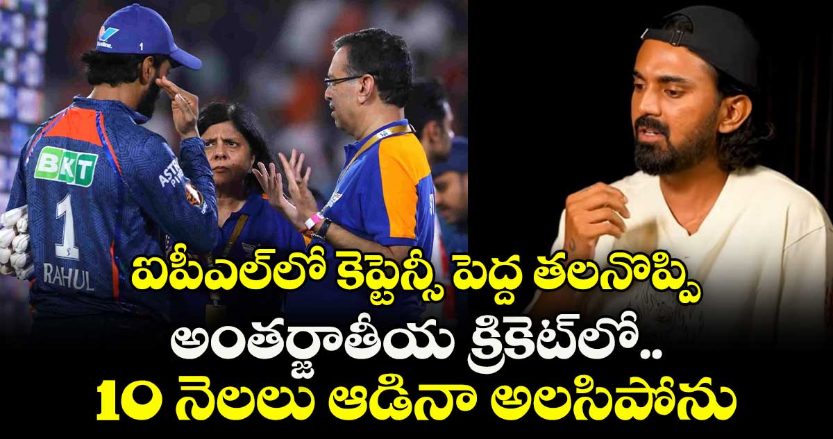 KL Rahul: ఐపీఎల్‌లో కెప్టెన్సీ పెద్ద తలనొప్పి.. అంతర్జాతీయ క్రికెట్‌లో 10 నెలలు ఆడినా అలసిపోను: రాహుల్