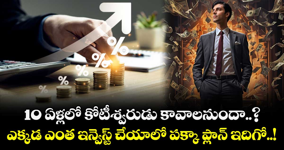10 ఏళ్లలో కోటీశ్వరుడు కావాలనుందా..? ఎక్కడ ఎంత ఇన్వెస్ట్ చేయాలో పక్కా ప్లాన్ ఇదిగో..!