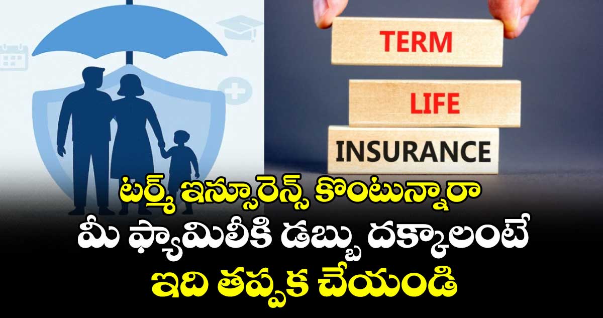టర్మ్ ఇన్సూరెన్స్ కొంటున్నారా: మీ ఫ్యామిలీకి డబ్బు దక్కాలంటే ఇది తప్పక చేయండి