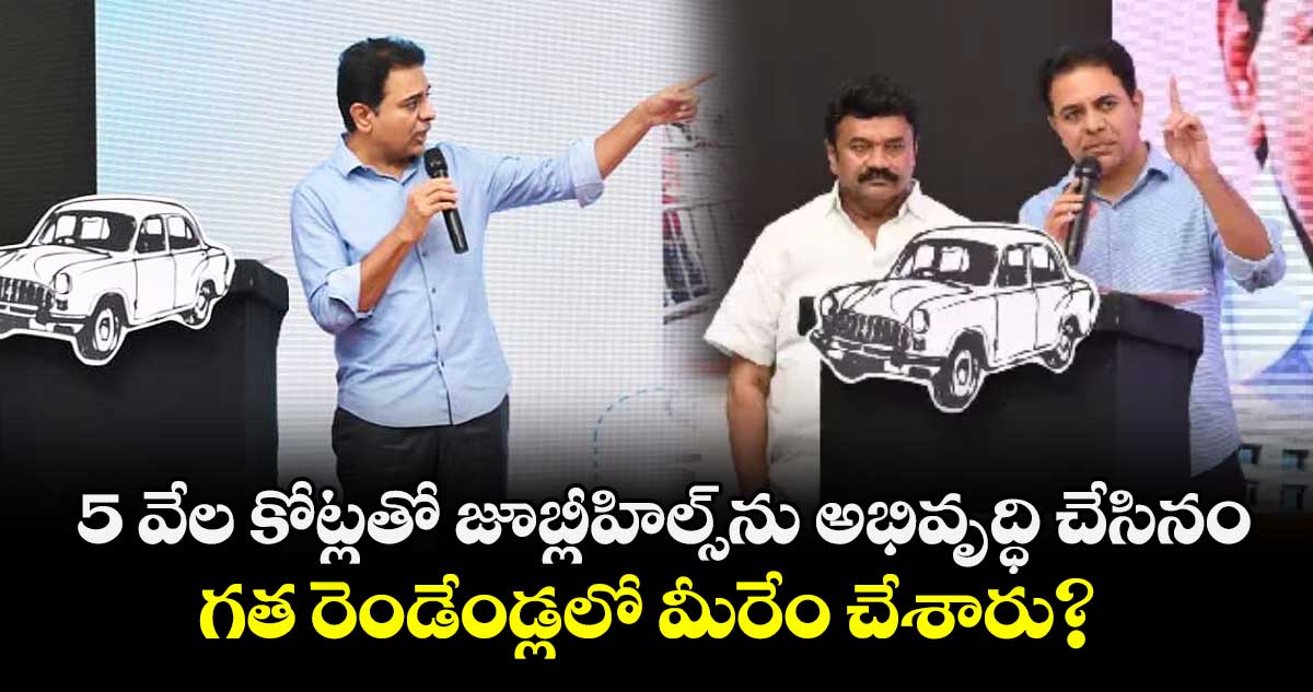 5 వేల కోట్లతో జూబ్లీహిల్స్‌‌‌‌⁭ను అభివృద్ధి చేసినం.. గత రెండేండ్లలో మీరేం చేశారు?: కేటీఆర్